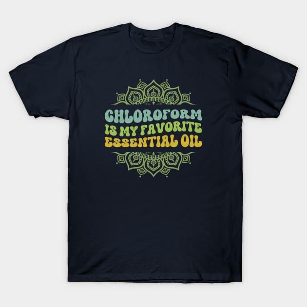 Chloroform is My Favorite Essential Oil T-Shirt by ScienceandSnark